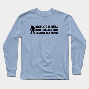 Big Foot Is Real And I Helped Him Commit Tax Fraud Long Sleeve T-Shirt